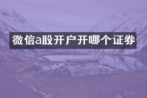 微信a股开户开哪个证券