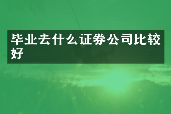 毕业去什么证券公司比较好