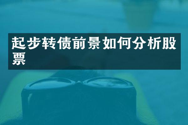 起步转债前景如何分析股票
