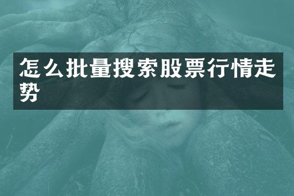 怎么批量搜索股票行情走势