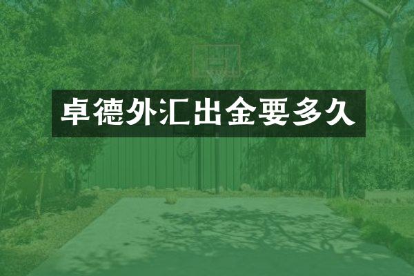 卓德外汇出金要多久