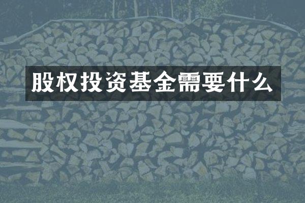 股权投资基金需要什么