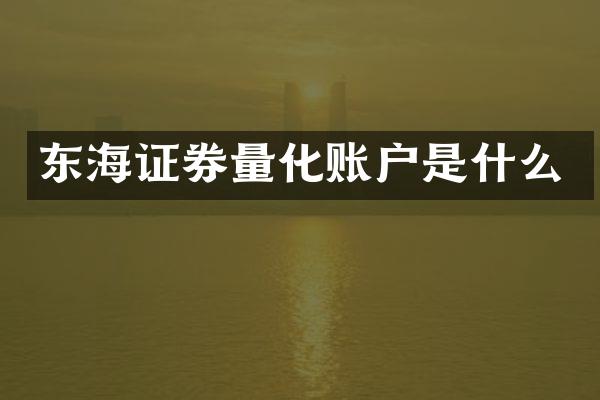 东海证券量化账户是什么