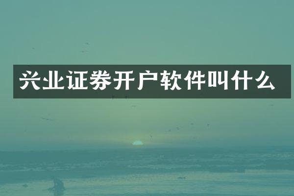 兴业证券开户软件叫什么