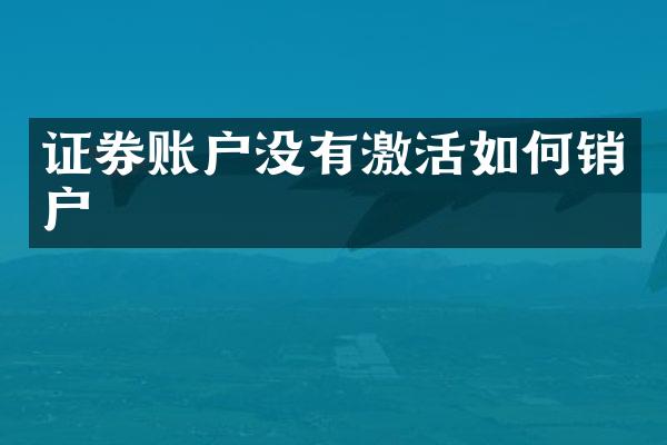 证券账户没有激活如何销户
