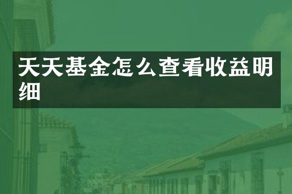 天天基金怎么查看收益明细