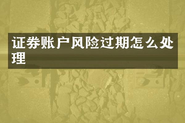 证券账户风险过期怎么处理