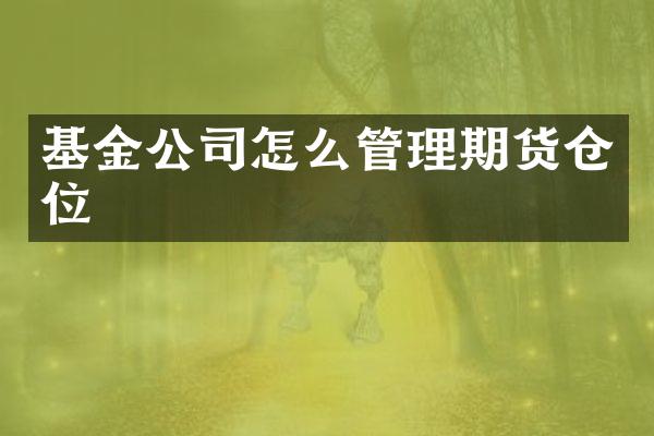 基金公司怎么管理期货仓位