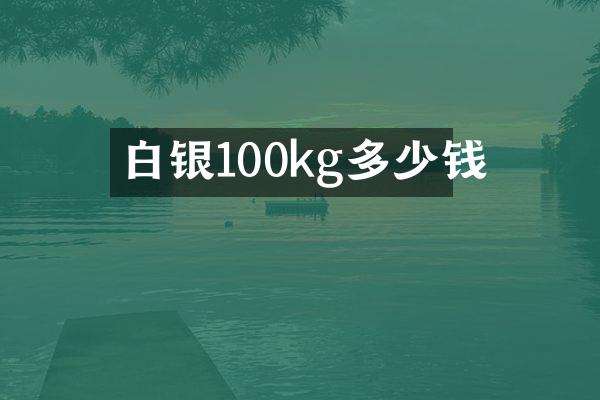 白银100kg多少钱