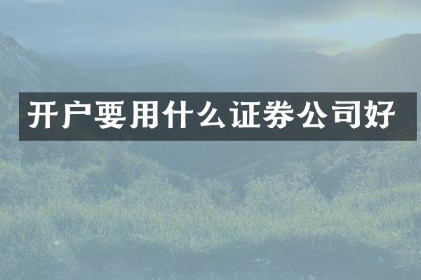 开户要用什么证券公司好
