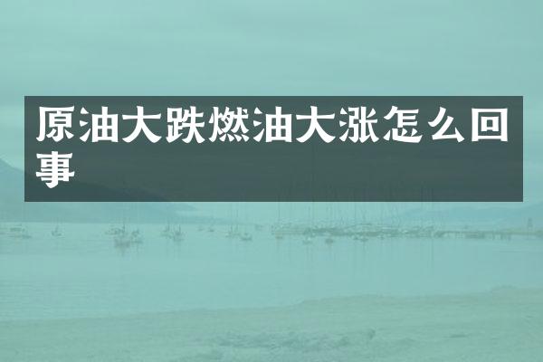 原油大跌燃油大涨怎么回事