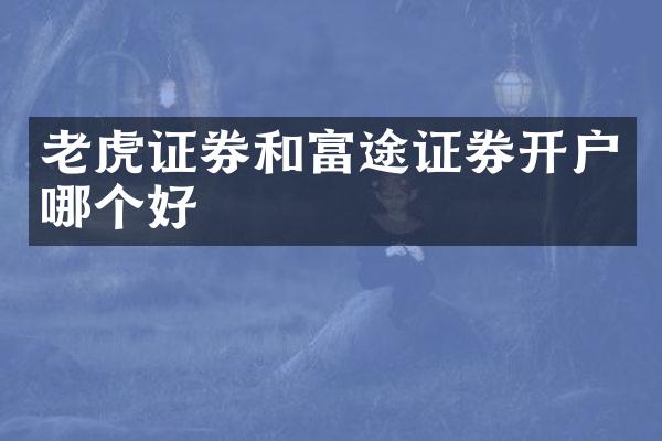 老虎证券和富途证券开户哪个好