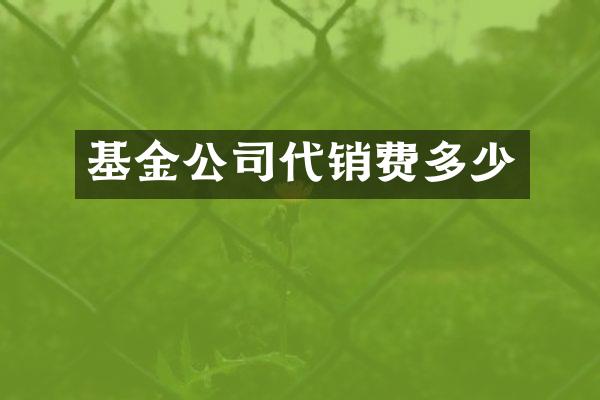 基金公司代销费多少