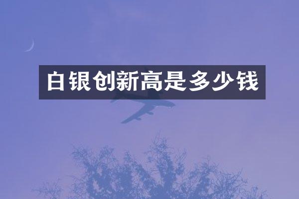 白银创新高是多少钱
