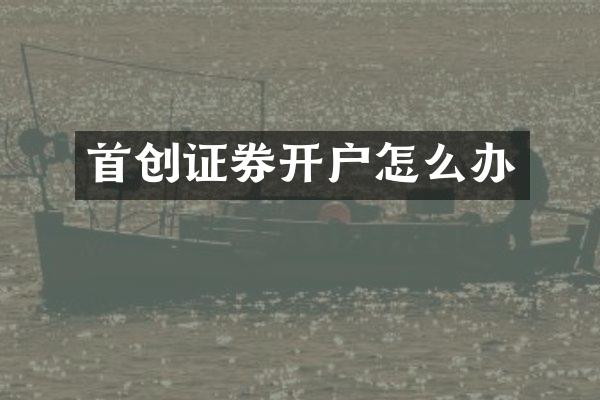 首创证券开户怎么办