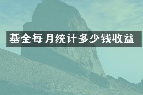 基金每月统计多少钱收益
