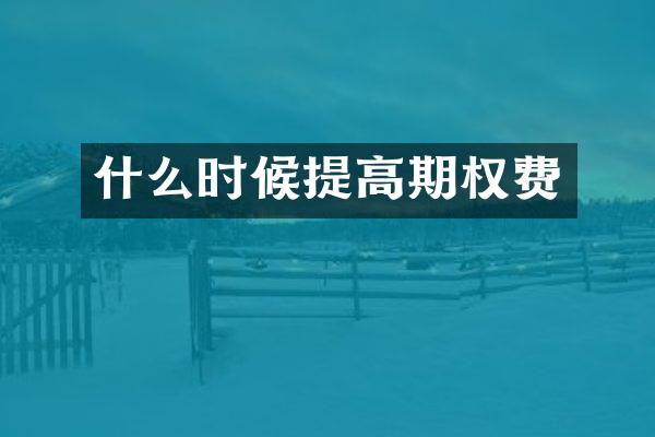 什么时候提高期权费