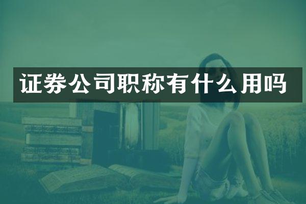 证券公司职称有什么用吗
