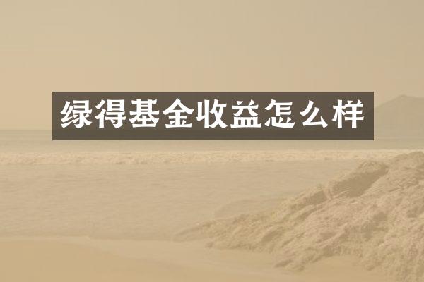 绿得基金收益怎么样