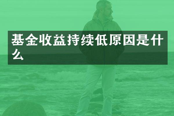 基金收益持续低原因是什么