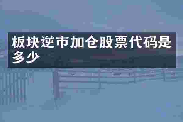 板块逆市加仓股票代码是多少