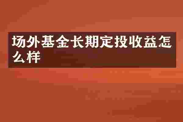 场外基金长期定投收益怎么样