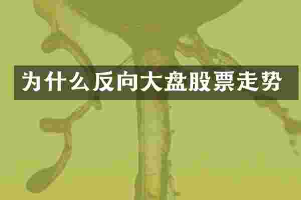 为什么反向大盘股票走势