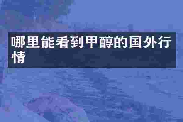 哪里能看到甲醇的国外行情