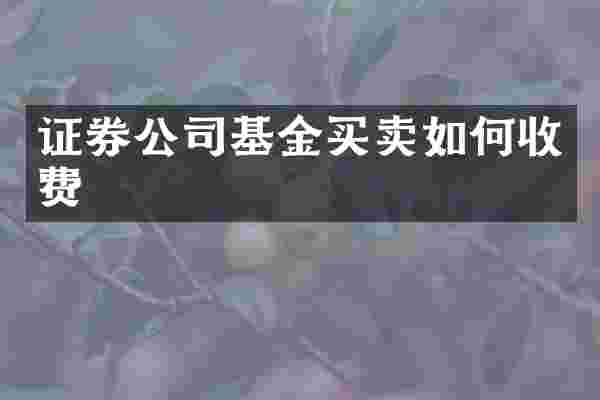 证券公司基金买卖如何收费