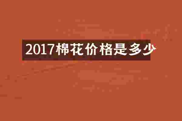 2017棉花价格是多少