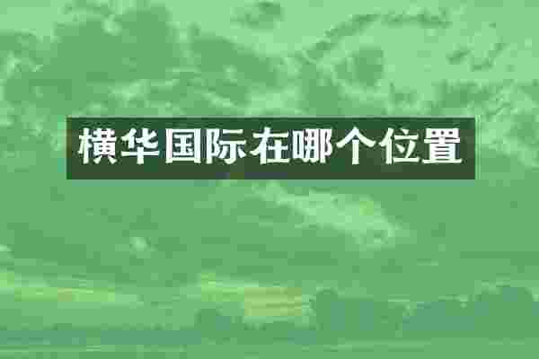 横华国际在哪个位置