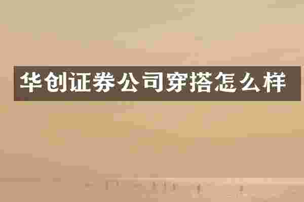 华创证券公司穿搭怎么样