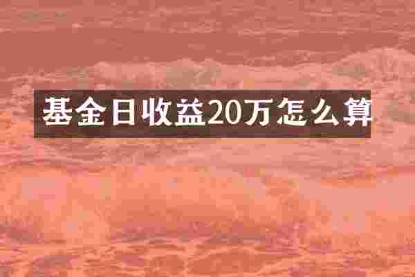 基金日收益20万怎么算