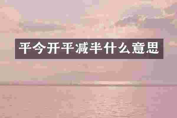 平今开平减半什么意思
