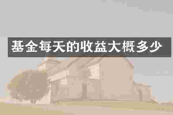 基金每天的收益大概多少