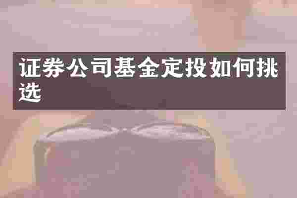 证券公司基金定投如何挑选