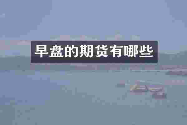 早盘的期货有哪些