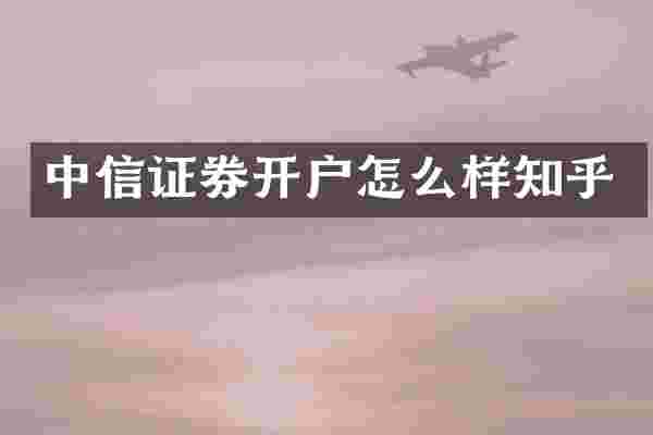 中信证券开户怎么样知乎