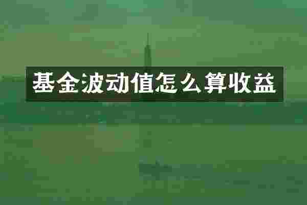 基金波动值怎么算收益