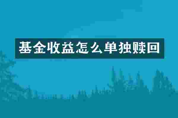 基金收益怎么单独赎回