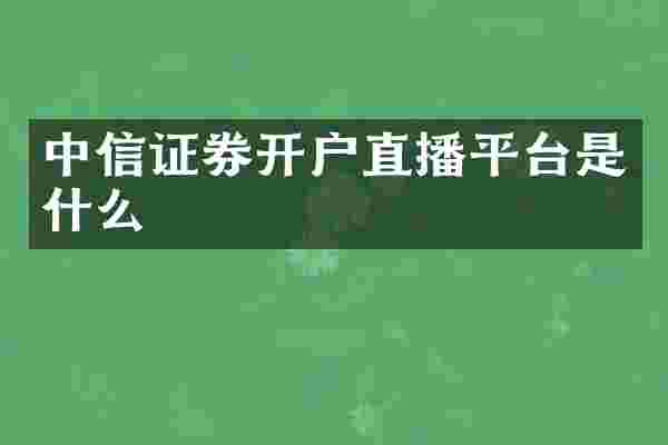 中信证券开户直播平台是什么