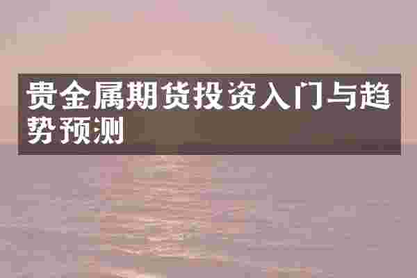 贵金属期货投资入门与趋势预测