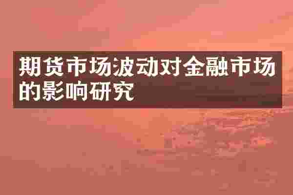 期货市场波动对金融市场的影响研究