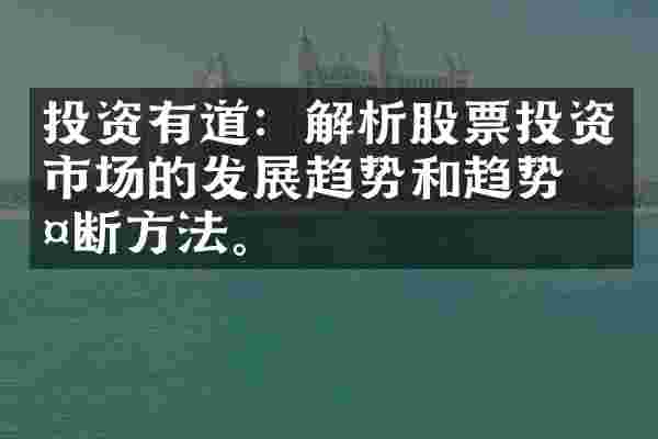投资有道：解析股票投资市场的发展趋势和趋势判断方法。