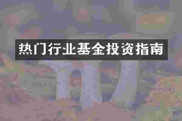 热门行业基金投资指南