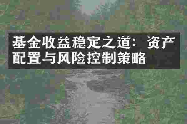 基金收益稳定之道：资产配置与风险控制策略