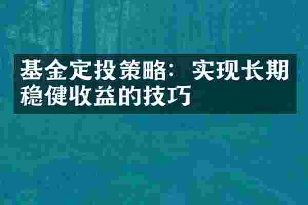 基金定投策略：实现长期稳健收益的技巧