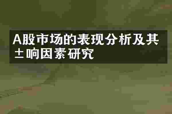 A股市场的表现分析及其影响因素研究