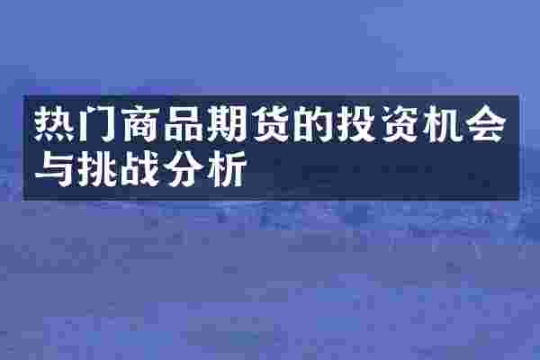 热门商品期货的投资机会与挑战分析