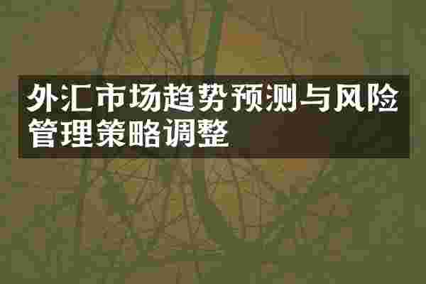 外汇市场趋势预测与风险管理策略调整